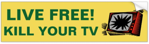 KILL YOUR TV - LIVE FREE!